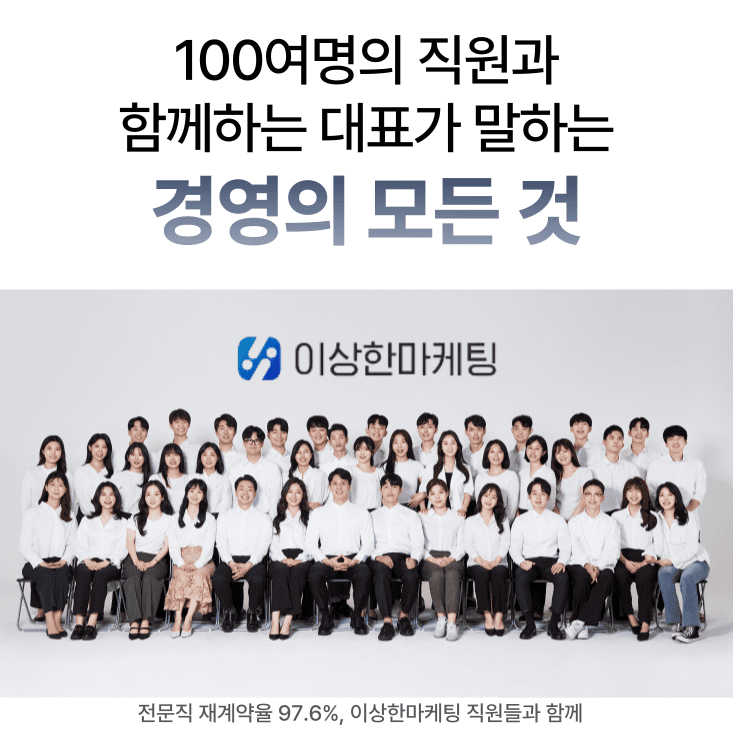 100여명의 직원과
함께하는&nbsp;대표가 말하는 경영의 모든 것. 전문직 재계약율 97.8% 이상한마케팅 직원들과 함께