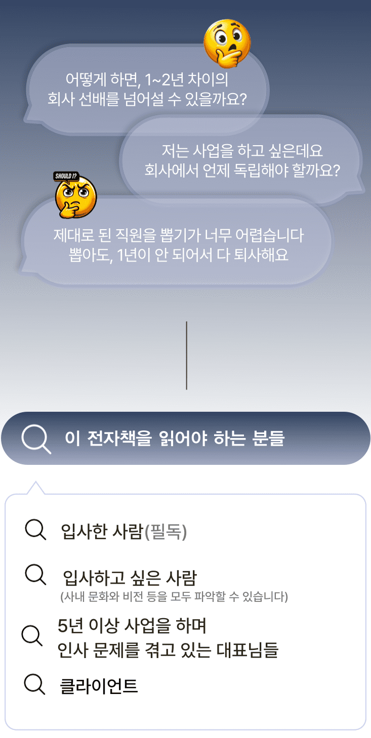  어떻게 하면 1~2년 차이의 회사 선배를 넘어설 수 있을까요? 저는 사업을 하고 싶은데요. 회사에서 언제 독립해야 할까요? 제대로 된 직원을 뽑기가 너무 어렵습니다. 뽑아도, 1년이 안 되어서 다 퇴사해요.